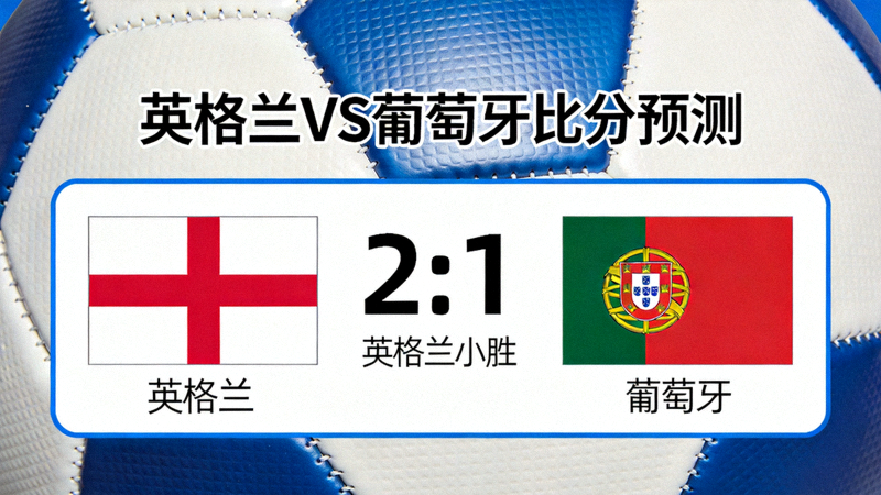 比分推荐：英格兰对阵葡萄牙预测2比1，英格兰小胜